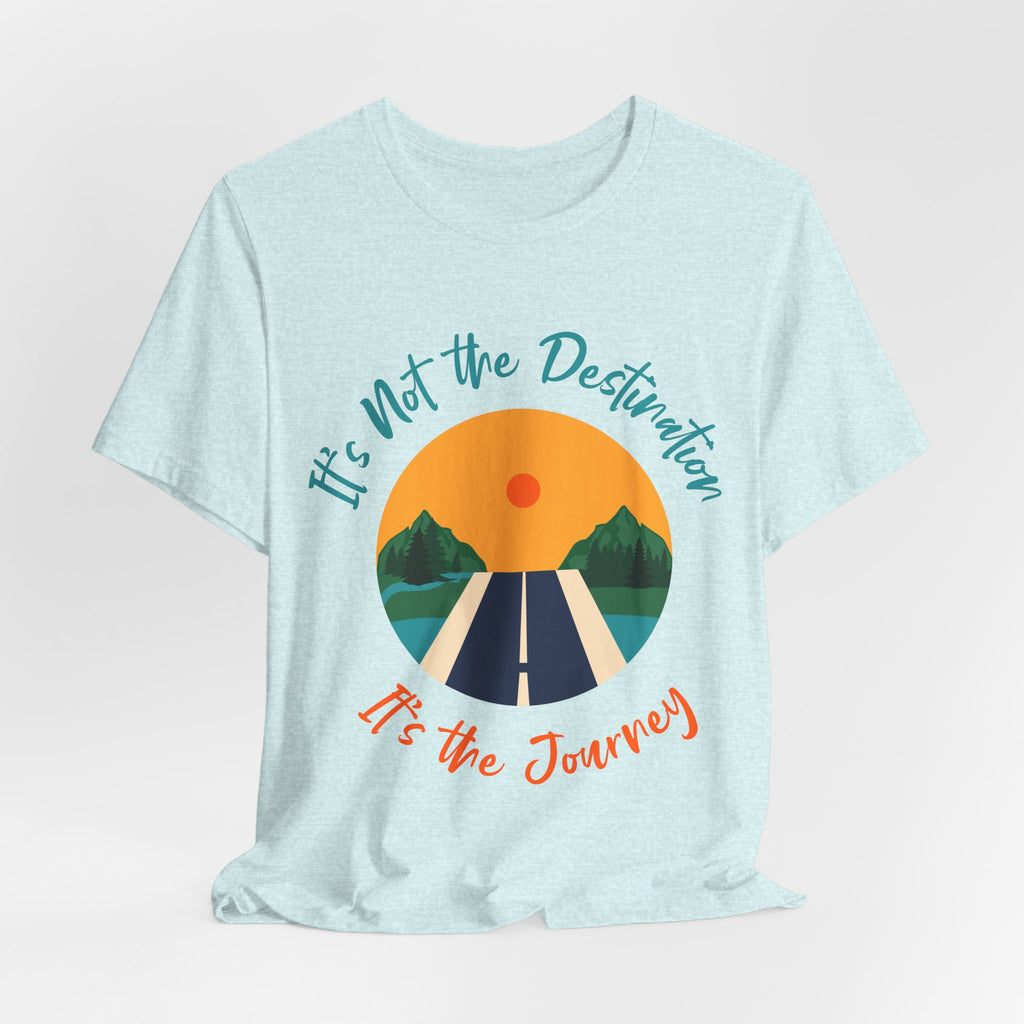 It's Not the Destination, It's the Journey T-Shirt